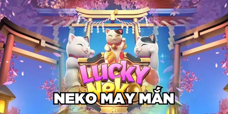 Neko May Mắn| Tựa Game Slot Đỉnh Cao, Trả Thưởng HOT