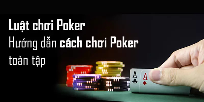 Khám phá luật chơi Poker hiệu quả cho người mới