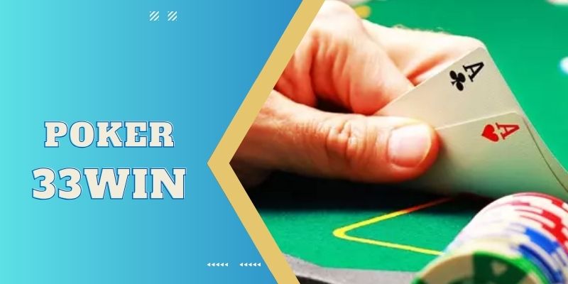 Luật Chơi Poker 33WIN - Kinh Nghiệm Đánh Hay Cho Người Mới